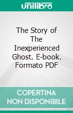 The Story of The Inexperienced Ghost. E-book. Formato PDF ebook