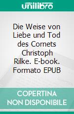 Die Weise von Liebe und Tod des Cornets Christoph Rilke. E-book. Formato PDF ebook di Rainer Maria Rilke