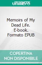 Memoirs of My Dead Life. E-book. Formato PDF ebook di George Moore