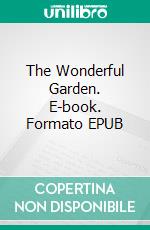 The Wonderful Garden. E-book. Formato PDF ebook