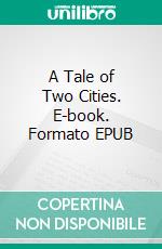 A Tale of Two Cities. E-book. Formato PDF ebook di Charles Dickens