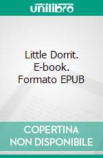 Little Dorrit. E-book. Formato PDF ebook di Charles Dickens