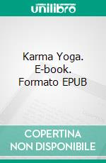 Karma Yoga. E-book. Formato EPUB ebook di Swami Vivekananda