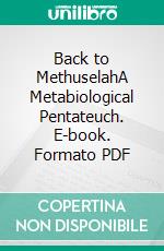 Back to MethuselahA Metabiological Pentateuch. E-book. Formato PDF ebook di George Bernard Shaw