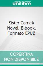 Sister CarrieA Novel. E-book. Formato PDF ebook di Theodore Dreiser