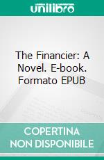 The Financier: A Novel. E-book. Formato EPUB ebook di Theodore Dreiser