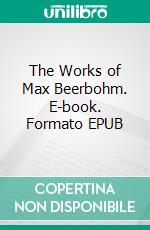 The Works of Max Beerbohm. E-book. Formato PDF ebook