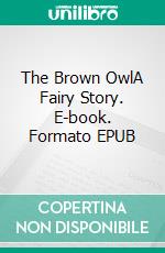 The Brown OwlA Fairy Story. E-book. Formato EPUB ebook di Ford Madox Ford
