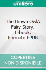 The Brown OwlA Fairy Story. E-book. Formato EPUB ebook