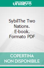 SybilThe Two Nations. E-book. Formato EPUB ebook di Benjamin Disraeli