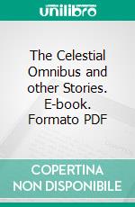 The Celestial Omnibus and other Stories. E-book. Formato EPUB ebook di E. M. Forster