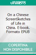 On a Chinese ScreenSketches of Life in China. E-book. Formato EPUB ebook di William Somerset Maugham