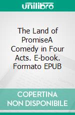 The Land of PromiseA Comedy in Four Acts. E-book. Formato EPUB ebook