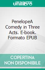 PenelopeA Comedy in Three Acts. E-book. Formato PDF ebook di William Somerset Maugham