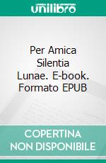 Per Amica Silentia Lunae. E-book. Formato PDF ebook