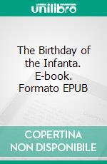 The Birthday of the Infanta. E-book. Formato PDF ebook di Oscar Wilde