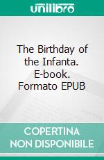 The Birthday of the Infanta. E-book. Formato EPUB ebook