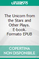 The Unicorn from the Stars and Other Plays. E-book. Formato PDF ebook