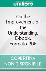 On the Improvement of the Understanding. E-book. Formato PDF ebook di Benedict Spinoza