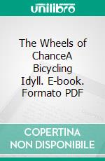 The Wheels of ChanceA Bicycling Idyll. E-book. Formato PDF ebook