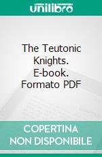 The Teutonic Knights. E-book. Formato PDF ebook