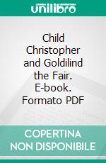 Child Christopher and Goldilind the Fair. E-book. Formato PDF ebook