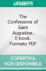 The Confessions of Saint Augustine. E-book. Formato PDF ebook di Saint Augustine