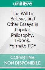 The Will to Believe, and Other Essays in Popular Philosophy. E-book. Formato PDF ebook di William James