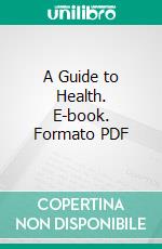 A Guide to Health. E-book. Formato PDF ebook di Mahatma Gandhi