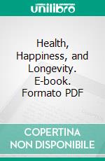 Health, Happiness, and Longevity. E-book. Formato PDF ebook di Louis McCarty