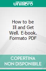 How to be Ill and Get Well. E-book. Formato PDF ebook