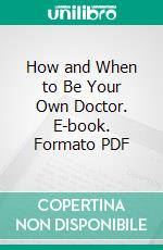 How and When to Be Your Own Doctor. E-book. Formato PDF ebook di Isabelle Moser