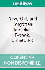 New, Old, and Forgotten Remedies. E-book. Formato PDF ebook di Edward Anshutz