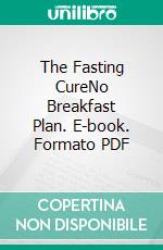 The Fasting CureNo Breakfast Plan. E-book. Formato PDF ebook di Edward Dewey