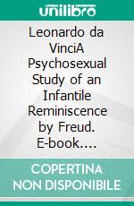 Leonardo da VinciA Psychosexual Study of an Infantile Reminiscence by Freud. E-book. Formato PDF ebook