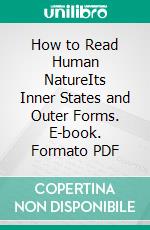 How to Read Human NatureIts Inner States and Outer Forms. E-book. Formato PDF ebook di William Walker Atkinson