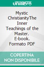 Mystic ChristianityThe Inner Teachings of the Master. E-book. Formato PDF ebook