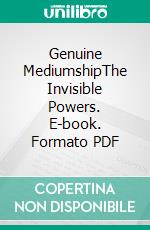 Genuine MediumshipThe Invisible Powers. E-book. Formato PDF