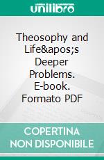 Theosophy and Life's Deeper Problems. E-book. Formato PDF ebook di Annie Besant