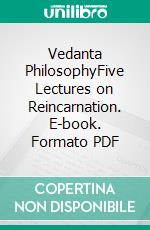 Vedanta PhilosophyFive Lectures on Reincarnation. E-book. Formato PDF ebook