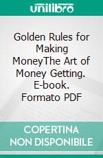 Golden Rules for Making MoneyThe Art of Money Getting. E-book. Formato PDF ebook