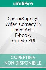 Caesar&apos;s WifeA Comedy in Three Acts. E-book. Formato PDF ebook