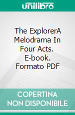 The ExplorerA Melodrama In Four Acts. E-book. Formato PDF ebook