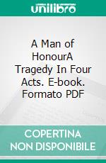 A Man of HonourA Tragedy In Four Acts. E-book. Formato PDF ebook