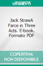 Jack StrawA Farce in Three Acts. E-book. Formato PDF ebook di William Somerset Maugham