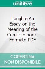 LaughterAn Essay on the Meaning of the Comic. E-book. Formato PDF ebook di Henri Bergson