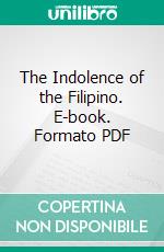 The Indolence of the Filipino. E-book. Formato PDF ebook