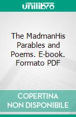The MadmanHis Parables and Poems. E-book. Formato PDF ebook di Kahlil Gibran