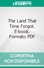 The Land That Time Forgot. E-book. Formato PDF ebook