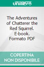 The Adventures of Chatterer the Red Squirrel. E-book. Formato PDF ebook